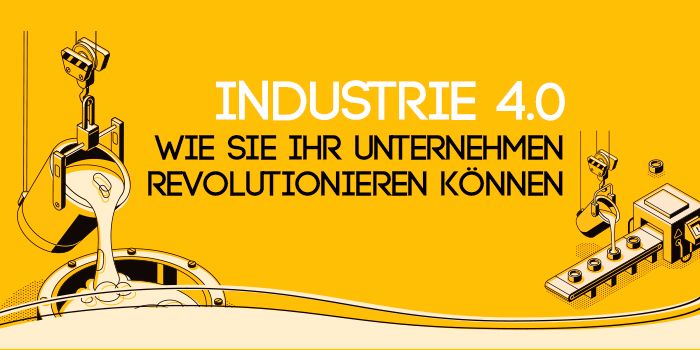 Industrie 4.0: Wie Sie Ihr Unternehmen revolutionieren können